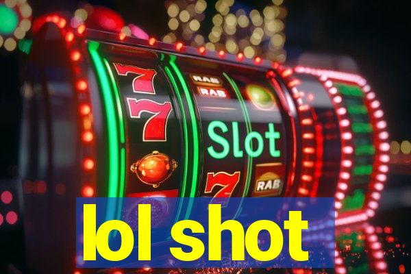 lol shot